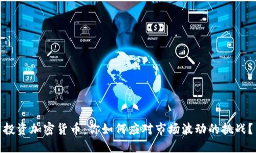 投资加密货币：你如何应对市场波动的挑战？