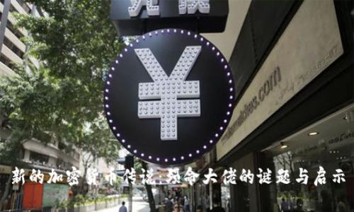 新的加密货币传说：殒命大佬的谜题与启示