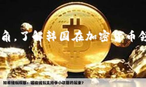 在探讨韩国加密货币交易日期的问题之前，我们可以设定一个更广泛的视角，了解韩国在加密货币领域的演变及其对全球市场的影响。下面是一个相关的、关键词和内容大纲。

韩国加密货币交易市场的变迁：谁在掌控未来的数字财富？