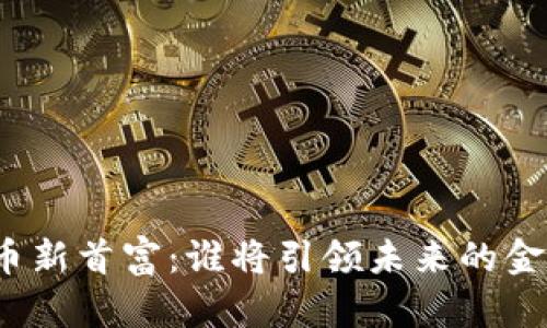 加密货币新首富：谁将引领未来的金融革命？