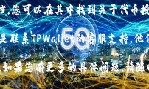 要找到TPWallet代币授权的信息，您可以按照以下步骤进行：

1. **访问官方网站**: 首先，您可以访问TPWallet的官方网站，通常会在网站的“帮助中心”或“常见问题”部分找到相关信息。

2. **社交媒体和社区**: TPWallet的社交媒体平台（如Twitter、Telegram、Discord等）通常会有最新的公告和用户交流，您可以通过这些渠道提问或搜索相关的信息。

3. **区块链浏览器**: 通过区块链浏览器（如Etherscan、BscScan等）输入代币合约地址，查看相关的授权和交易记录。

4. **用户手册或文档**: TPWallet可能提供用户手册或开发者文档，您可以在其中找到关于代币授权的详细说明。

5. **联系客服**: 如果在网上找不到您需要的信息，最直接的方法是联系TPWallet的客服支持，他们能够提供最准确的信息。

通过这些渠道，您应该能够找到关于TPWallet代币授权的相关信息。如果您有更多的具体问题，请随时提问！