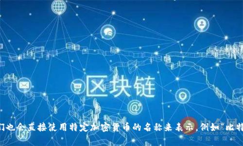 加密货币的简称通常被称为“加密币”或“数字货币”。在许多情况下，人们也会直接使用特定加密货币的名称来表示，例如“比特币（BTC）”、“以太坊（ETH）”等。这些缩写通常在交易和讨论中较为常见。