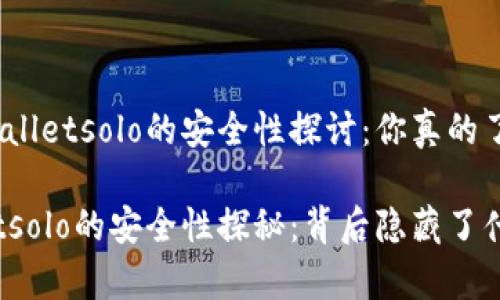 关于tpwalletsolo的安全性探讨：你真的了解吗？

tpwalletsolo的安全性探秘：背后隐藏了什么真相？