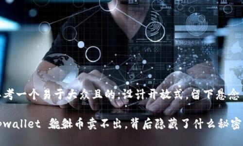 思考一个易于大众且的，设计开放式，留下悬念  

tpwallet 貔貅币卖不出，背后隐藏了什么秘密？