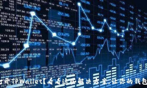   
三星手机无法打开TPWallet？看看这些解决方案，让你的钱包重新焕发活力！