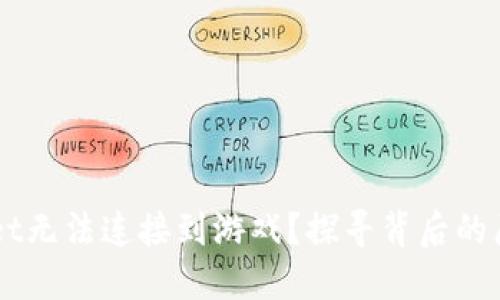 为什么TPWallet无法连接到游戏？探寻背后的原因与解决方案