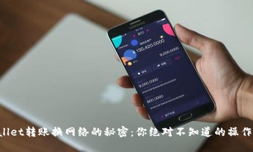 TPWallet转账换网络的秘密：你绝对不知道的操作技巧！