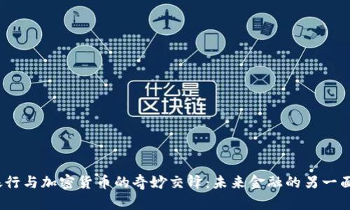 银行与加密货币的奇妙交锋：未来金融的另一面？