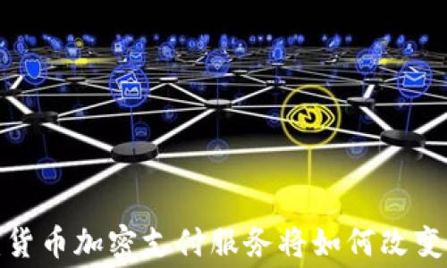 
未来支付革命：货币加密支付服务将如何改变你的消费方式？