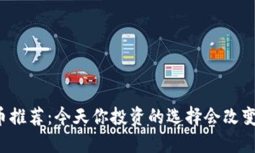 每日加密货币推荐：今天你投资的选择会改变你的未来吗？