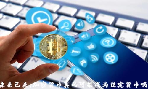 
未来已来：加密货币真的可能成为法定货币吗？