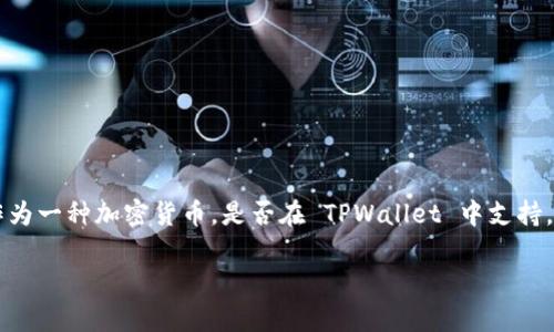 截至我最后的知识更新（2023年10月），TPWallet 是一个多链钱包，支持多种数字货币和令牌，包括一些主流的加密资产。BTM（Bytecoin）作为一种加密货币，是否在 TPWallet 中支持，可能会随着时间有所变化。因此，建议您访问 TPWallet 的官方网站或在该钱包的应用程序中查看最新支持的资产列表，以获取准确的信息。

如果您还有其他问题，欢迎随时问我！