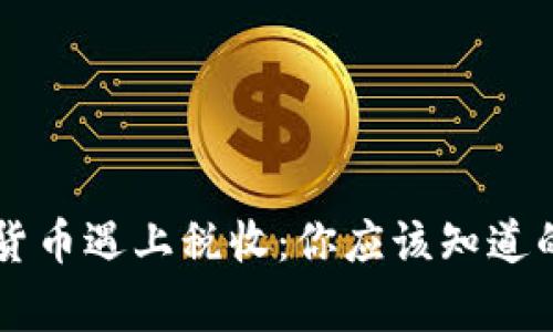 当加密货币遇上税收：你应该知道的那些事