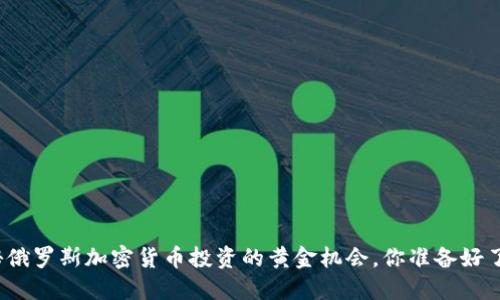 揭秘俄罗斯加密货币投资的黄金机会，你准备好了吗？