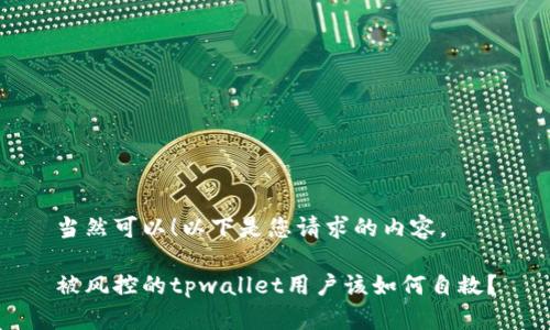 当然可以！以下是您请求的内容。

被风控的tpwallet用户该如何自救？