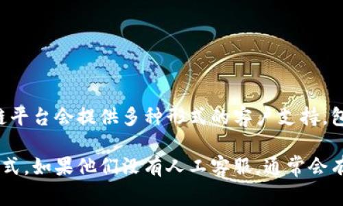 关于TPWallet是否提供人工客服的信息，这种情况可能会因为不同的时间和更新而有所变化。一般来说，许多加密钱包和区块链平台会提供多种形式的客户支持，包括常见问题解答（FAQ）、社区支持、邮件支持和实时聊天等。有些可能会有人工客服，而有些可能主要依赖于自动化的客服系统。

如果您对TPWallet的客服服务有疑问，建议您访问他们的官方网站或社交媒体渠道，通常会提供最新的客服支持信息和联系方式。如果他们没有人工客服，通常会有其他支持渠道，比如社区论坛或用户群组，您可以向其他用户寻求帮助。